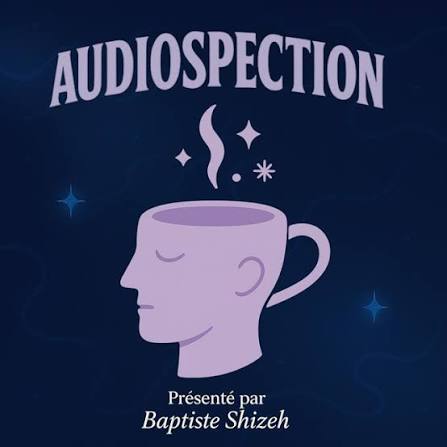 Audiospection, le podcast de Baptiste Shizeh